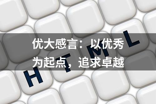 优大感言：以优秀为起点，追求卓越