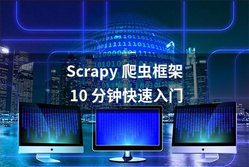 Scrapy 爬虫框架 10 分钟快速入门