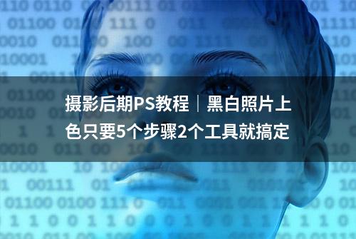 摄影后期PS教程｜黑白照片上色只要5个步骤2个工具就搞定