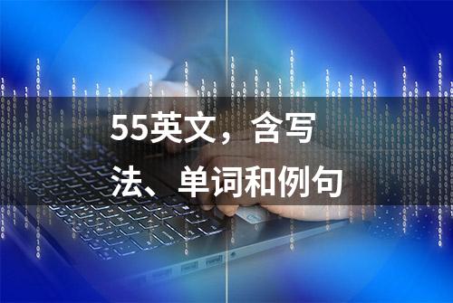 55英文，含写法、单词和例句