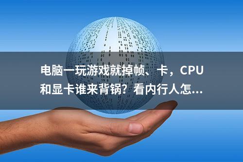 电脑一玩游戏就掉帧、卡，CPU和显卡谁来背锅？看内行人怎么判断