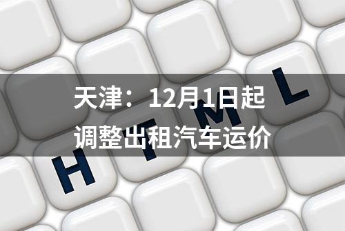 天津：12月1日起调整出租汽车运价