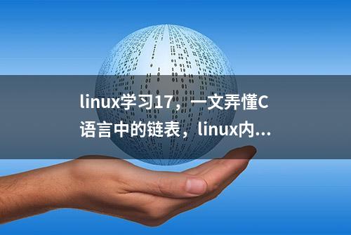 linux学习17，一文弄懂C语言中的链表，linux内核怎样设计它的？