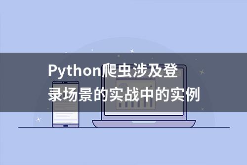 Python爬虫涉及登录场景的实战中的实例