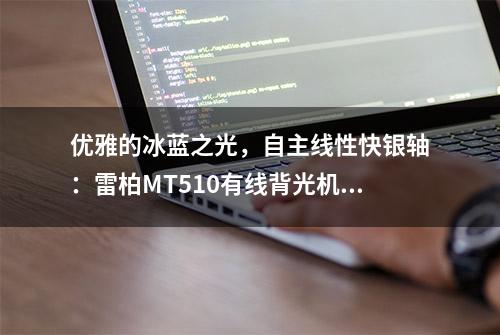 优雅的冰蓝之光，自主线性快银轴：雷柏MT510有线背光机械键盘评测