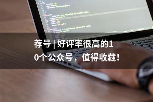 荐号 | 好评率很高的10个公众号，值得收藏！