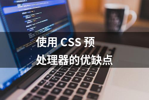 使用 CSS 预处理器的优缺点