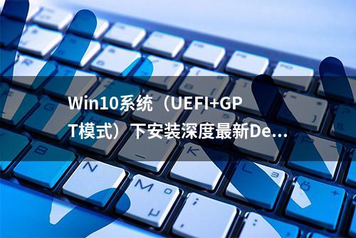 Win10系统（UEFI+GPT模式）下安装深度最新Deepin 20 Beta系统