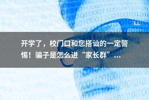 开学了，校门口和您搭讪的一定警惕！骗子是怎么进“家长群”的