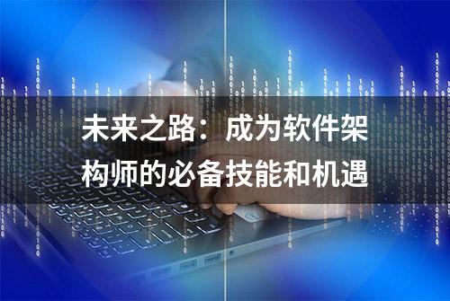 未来之路：成为软件架构师的必备技能和机遇