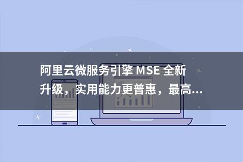 阿里云微服务引擎 MSE 全新升级，实用能力更普惠，最高降幅 75%