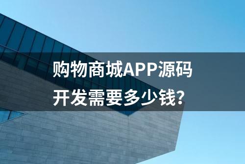 购物商城APP源码开发需要多少钱？