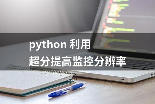 python 利用超分提高监控分辨率