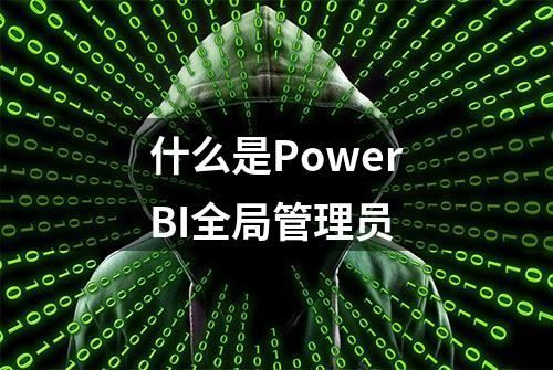 什么是PowerBI全局管理员