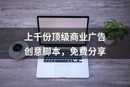 上千份顶级商业广告创意脚本，免费分享