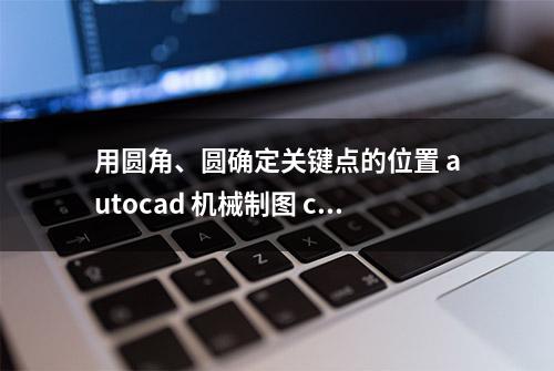 用圆角、圆确定关键点的位置 autocad 机械制图 cad教学 cad画图教程