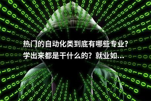 热门的自动化类到底有哪些专业？学出来都是干什么的？就业如何？