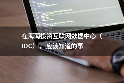 在海南投资互联网数据中心（IDC）， 应该知道的事