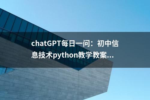 chatGPT每日一问：初中信息技术python教学教案：循环语句