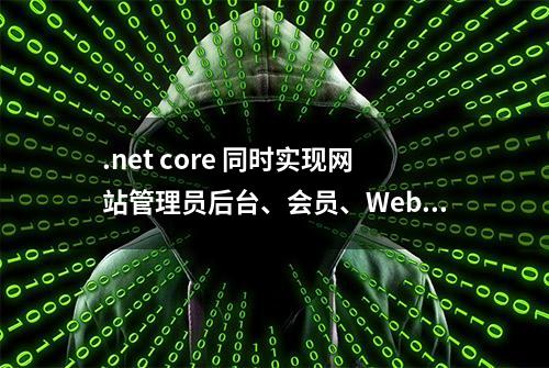 .net core 同时实现网站管理员后台、会员、WebApi登录及权限控制