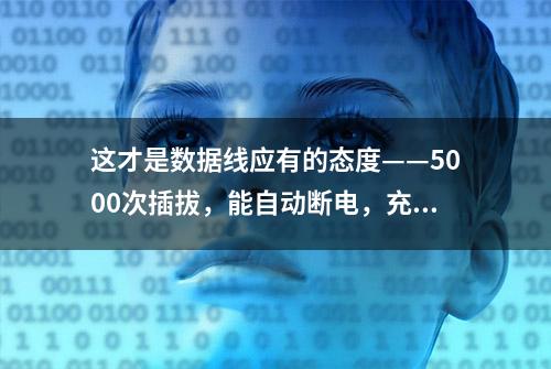 这才是数据线应有的态度——5000次插拔，能自动断电，充电快40%