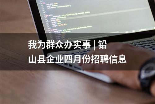 我为群众办实事 | 铅山县企业四月份招聘信息