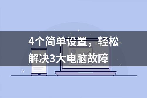 4个简单设置，轻松解决3大电脑故障