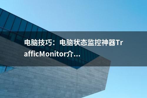 电脑技巧：电脑状态监控神器TrafficMonitor介绍