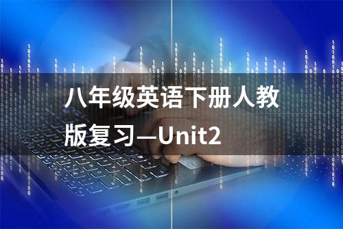 八年级英语下册人教版复习—Unit2