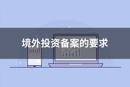 境外投资备案的要求