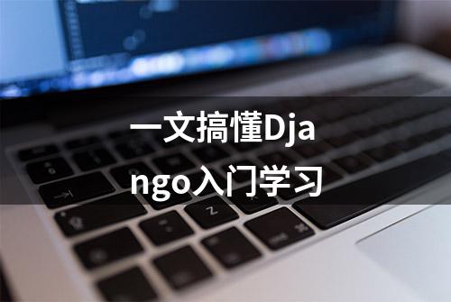 一文搞懂Django入门学习