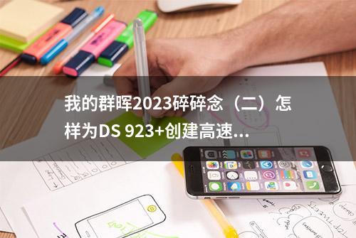 我的群晖2023碎碎念（二）怎样为DS 923+创建高速固态缓存