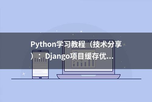 Python学习教程（技术分享）：Django项目缓存优化