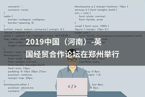 2019中国（河南）-英国经贸合作论坛在郑州举行