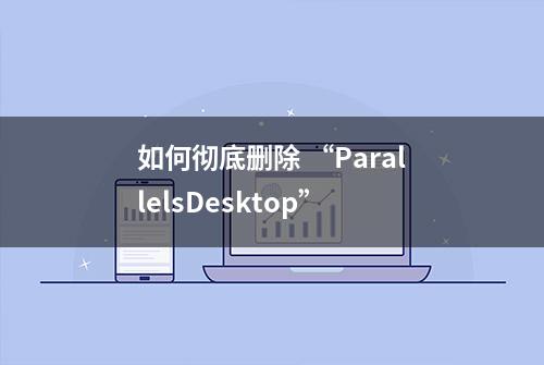 如何彻底删除 “ParallelsDesktop”