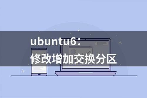 ubuntu6：修改增加交换分区