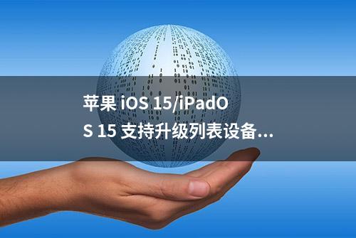 苹果 iOS 15/iPadOS 15 支持升级列表设备公布