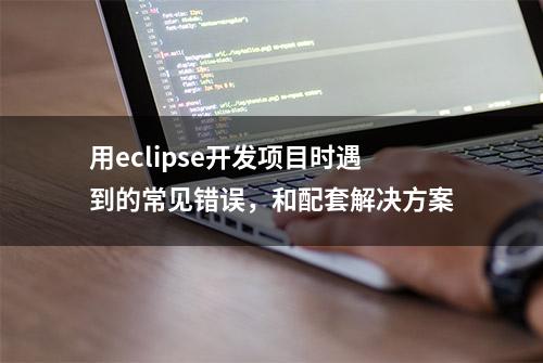 用eclipse开发项目时遇到的常见错误，和配套解决方案