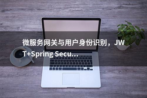 微服务网关与用户身份识别，JWT+Spring Security进行网关安全认证