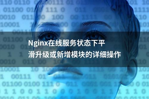 Nginx在线服务状态下平滑升级或新增模块的详细操作