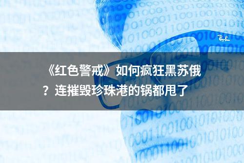 《红色警戒》如何疯狂黑苏俄？连摧毁珍珠港的锅都甩了