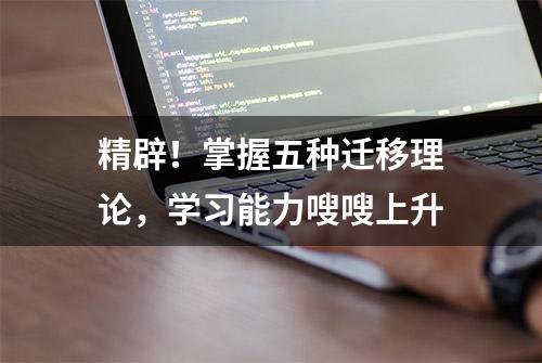 精辟！掌握五种迁移理论，学习能力嗖嗖上升