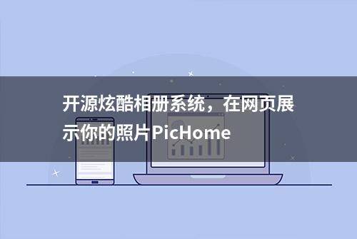 开源炫酷相册系统，在网页展示你的照片PicHome