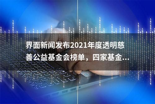 界面新闻发布2021年度透明慈善公益基金会榜单，四家基金会并列第一