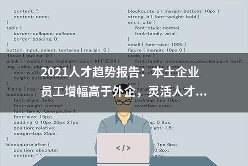 2021人才趋势报告：本土企业员工增幅高于外企，灵活人才需求增大