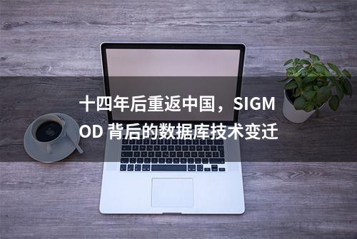 十四年后重返中国，SIGMOD 背后的数据库技术变迁