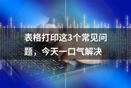 表格打印这3个常见问题，今天一口气解决