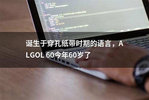 诞生于穿孔纸带时期的语言，ALGOL 60今年60岁了