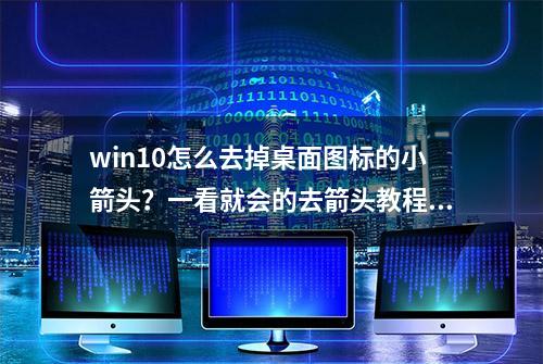 win10怎么去掉桌面图标的小箭头？一看就会的去箭头教程！