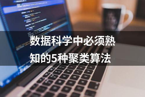 数据科学中必须熟知的5种聚类算法